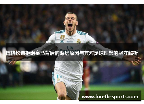 博格坎普拒绝皇马背后的深层原因与其对足球理想的坚守解析 博格坎普拒绝皇马背后的深层原因与其对足球理想的坚守解析