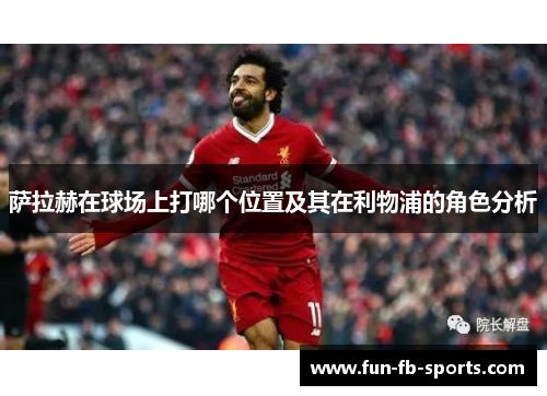 萨拉赫在球场上打哪个位置及其在利物浦的角色分析