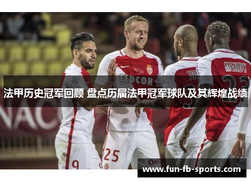 法甲历史冠军回顾 盘点历届法甲冠军球队及其辉煌战绩
