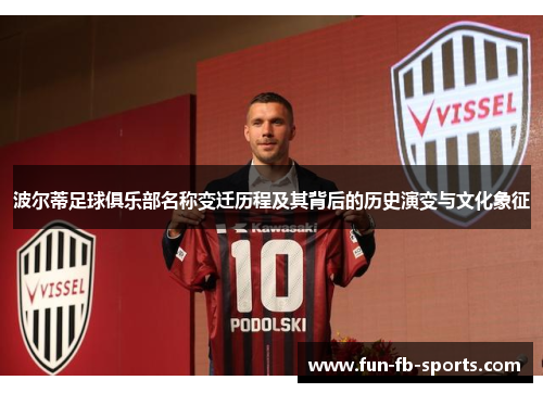 波尔蒂足球俱乐部名称变迁历程及其背后的历史演变与文化象征