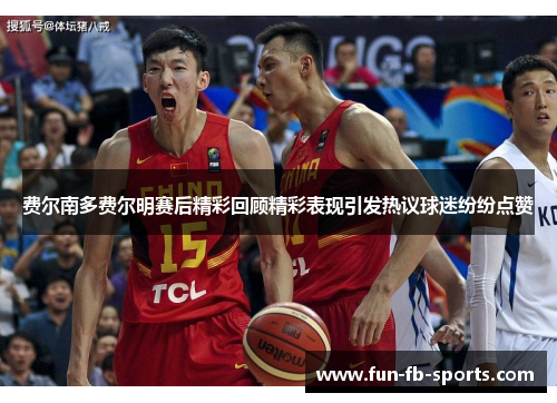 费尔南多费尔明赛后精彩回顾精彩表现引发热议球迷纷纷点赞 费尔南多费尔明赛后精彩回顾精彩表现引发热议球迷纷纷点赞