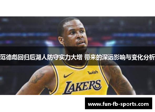 范德彪回归后湖人防守实力大增 带来的深远影响与变化分析 范德彪回归后湖人防守实力大增 带来的深远影响与变化分析