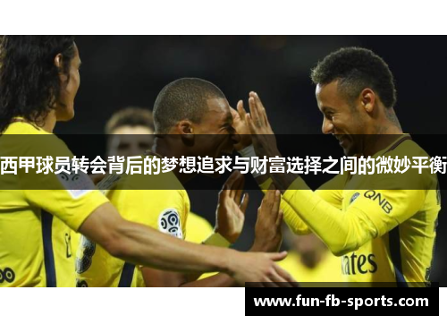 西甲球员转会背后的梦想追求与财富选择之间的微妙平衡 西甲球员转会背后的梦想追求与财富选择之间的微妙平衡