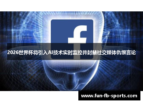 2026世界杯将引入AI技术实时监控并封禁社交媒体仇恨言论